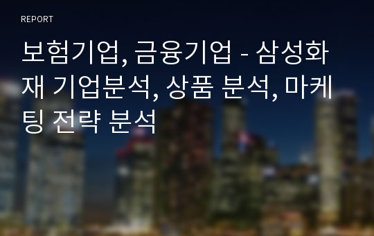 보험기업, 금융기업 - 삼성화재 기업분석, 상품 분석, 마케팅 전략 분석