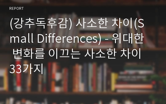 (강추독후감) 사소한 차이(Small Differences) - 위대한 변화를 이끄는 사소한 차이 33가지