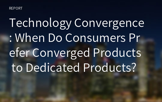 Technology Convergence: When Do Consumers Prefer Converged Products to Dedicated Products?