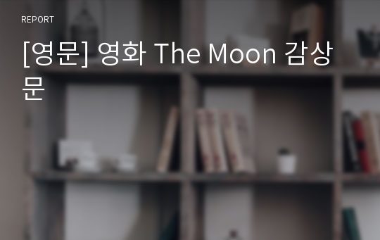 [영문] 영화 The Moon 감상문