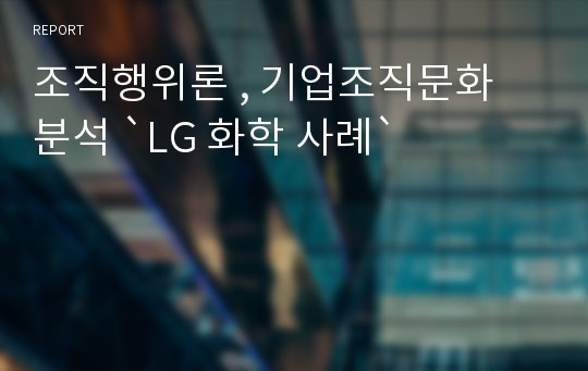 조직행위론 , 기업조직문화 분석 `LG 화학 사례`