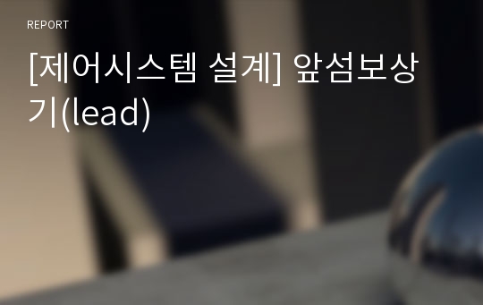 [제어시스템 설계] 앞섬보상기(lead)