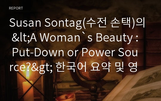 Susan Sontag(수전 손택)의 &lt;A Woman`s Beauty : Put-Down or Power Source?&gt; 한국어 요약 및 영어 느낀점