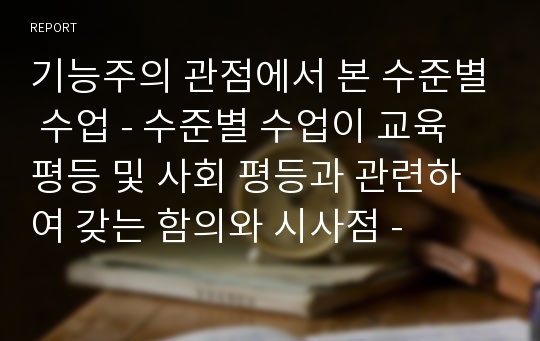 기능주의 관점에서 본 수준별 수업 - 수준별 수업이 교육 평등 및 사회 평등과 관련하여 갖는 함의와 시사점 -