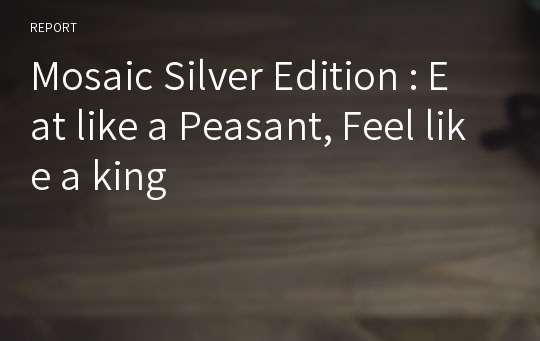 Mosaic Silver Edition : Eat like a Peasant, Feel like a king