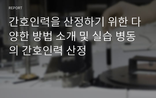 간호인력을 산정하기 위한 다양한 방법 소개 및 실습 병동의 인력 산정