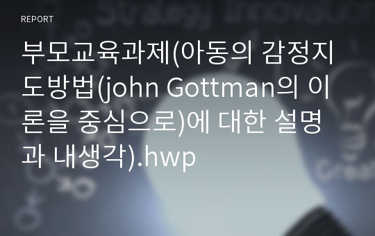 부모교육과제(아동의 감정지도방법(john Gottman의 이론을 중심으로)에 대한 설명과 내생각).hwp