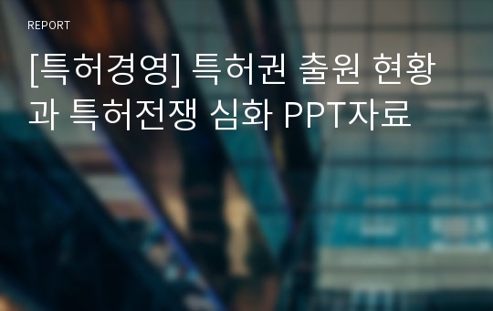 [특허경영] 특허권 출원 현황과 특허전쟁 심화 PPT자료