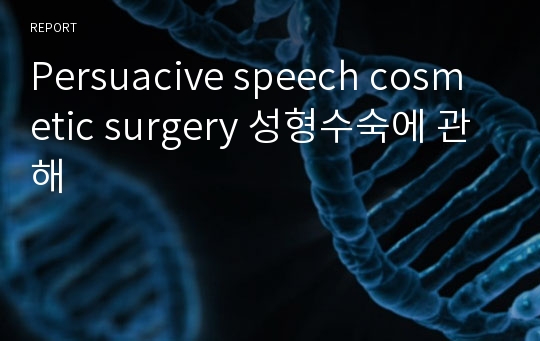 Persuacive speech cosmetic surgery 성형수숙에 관해