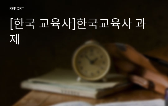 [한국 교육사]한국교육사 과제