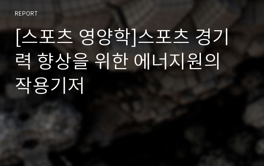 [스포츠 영양학]스포츠 경기력 향상을 위한 에너지원의 작용기저