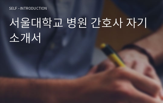 서울대학교 병원 간호사 자기소개서