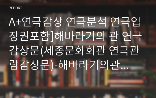 A+연극감상 연극분석 연극입장권포함]해바라기의 관 연극감상문(세종문화회관 연극관람감상문)-해바라기의관연극감상문 현대연극감상문 현대가족문제에대한연극 가족붕괴연극 재일교포연극 유미리원작 현대연극분석