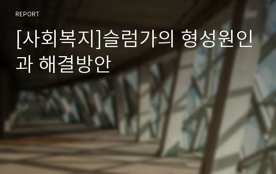 [사회복지]슬럼가의 형성원인과 해결방안