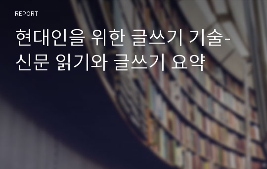 현대인을 위한 글쓰기 기술-신문 읽기와 글쓰기 요약