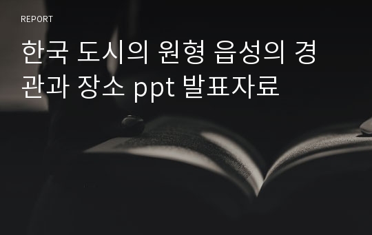 한국 도시의 원형 읍성의 경관과 장소 ppt 발표자료