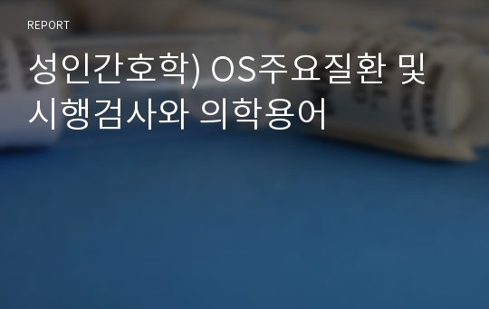 성인간호학) OS주요질환 및 시행검사와 의학용어