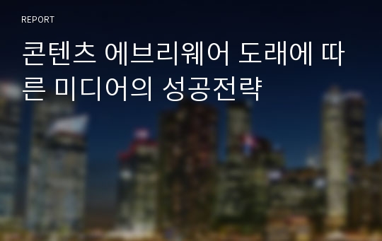 콘텐츠 에브리웨어 도래에 따른 미디어의 성공전략