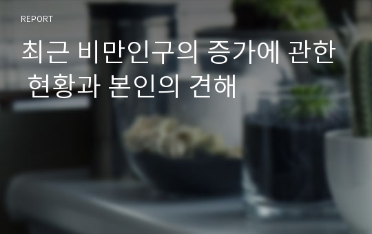 최근 비만인구의 증가에 관한 현황과 본인의 견해