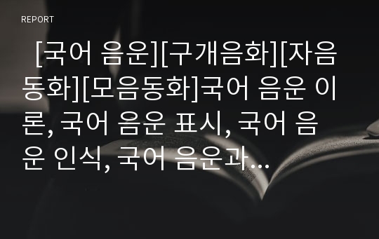   [국어 음운][구개음화][자음동화][모음동화]국어 음운 이론, 국어 음운 표시, 국어 음운 인식, 국어 음운과 구개음화, 국어 음운과 자연음운론, 국어 음운과 자음동화, 국어 음운과 모음동화, 중세국어 음운변화