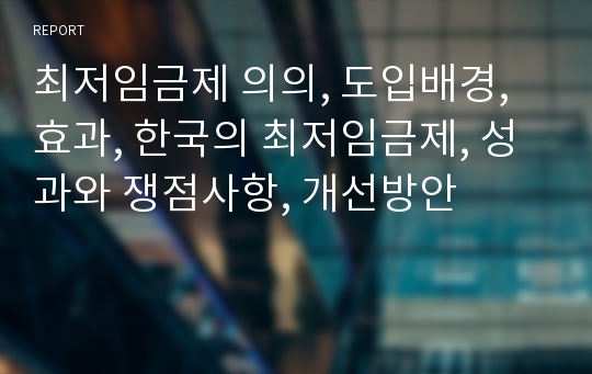 최저임금제 의의, 도입배경, 효과, 한국의 최저임금제, 성과와 쟁점사항, 개선방안