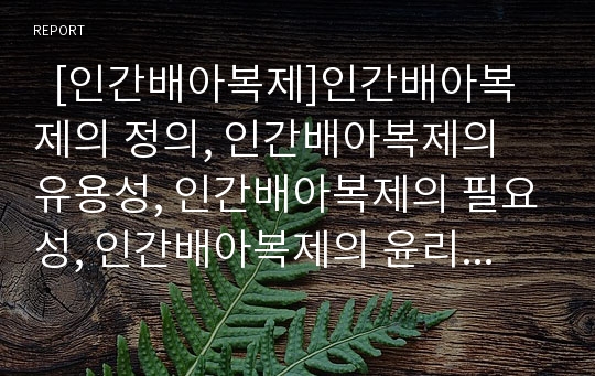   [인간배아복제]인간배아복제의 정의, 인간배아복제의 유용성, 인간배아복제의 필요성, 인간배아복제의 윤리, 인간배아복제의 법적 규율, 인간배아복제의 문제점, 인간배아복제의 찬반의견, 인간배아복제 관련 제언