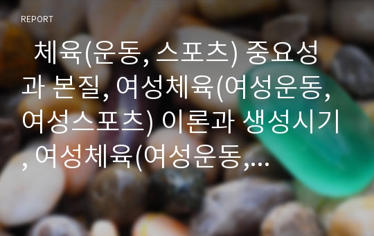   체육(운동, 스포츠) 중요성과 본질, 여성체육(여성운동, 여성스포츠) 이론과 생성시기, 여성체육(여성운동, 여성스포츠) 편견, 여성체육(여성운동, 여성스포츠)과 여성지도자, 여성체육(여성운동, 여성스포츠) 전망