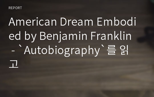 American Dream Embodied by Benjamin Franklin - `Autobiography`를 읽고