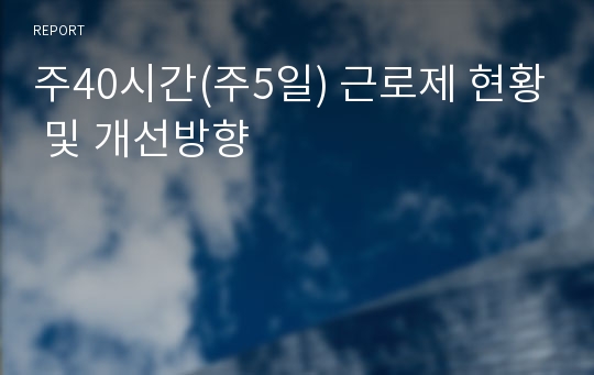 주40시간(주5일) 근로제 현황 및 개선방향