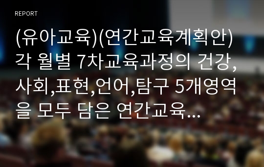 (유아교육)(연간교육계획안)각 월별 7차교육과정의 건강,사회,표현,언어,탐구 5개영역을 모두 담은 연간교육계획안