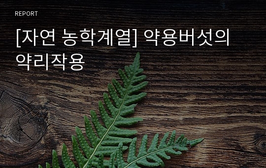 [자연 농학계열] 약용버섯의 약리작용