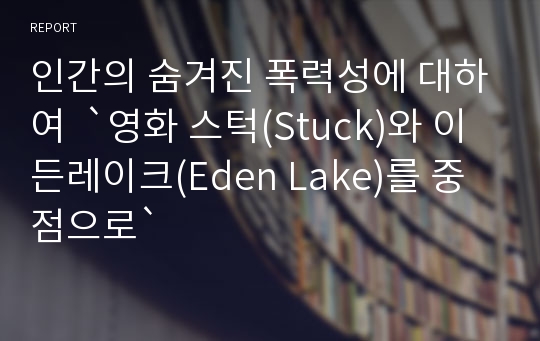 인간의 숨겨진 폭력성에 대하여  `영화 스턱(Stuck)와 이든레이크(Eden Lake)를 중점으로`