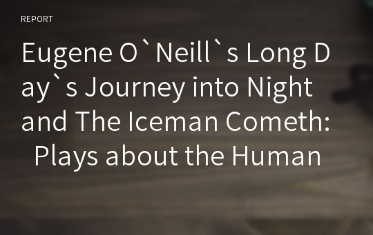 Eugene O`Neill`s Long Day`s Journey into Night and The Iceman Cometh:  Plays about the Human Conditions―Human Life and Human Relations