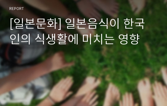 [일본문화] 일본음식이 한국인의 식생활에 미치는 영향