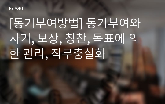 [동기부여방법] 동기부여와 사기, 보상, 칭찬, 목표에 의한 관리, 직무충실화