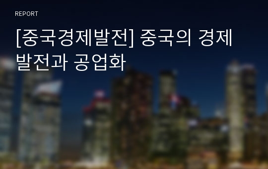 [중국경제발전] 중국의 경제발전과 공업화