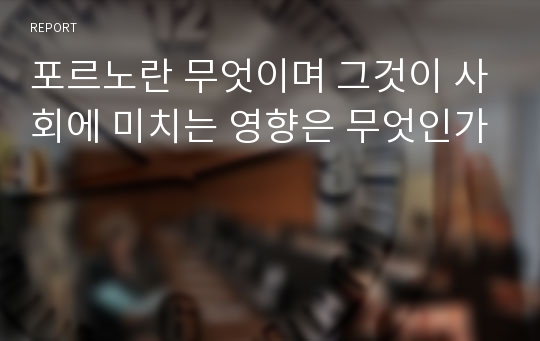 포르노란 무엇이며 그것이 사회에 미치는 영향은 무엇인가