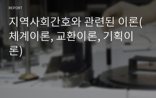 지역사회간호와 관련된 이론(체계이론, 교환이론, 기획이론)