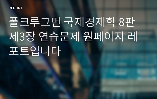 폴크루그먼 국제경제학 8판 제3장 연습문제 원페이지 레포트입니다