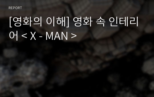 [영화의 이해] 영화 속 인테리어 &lt; X - MAN &gt;