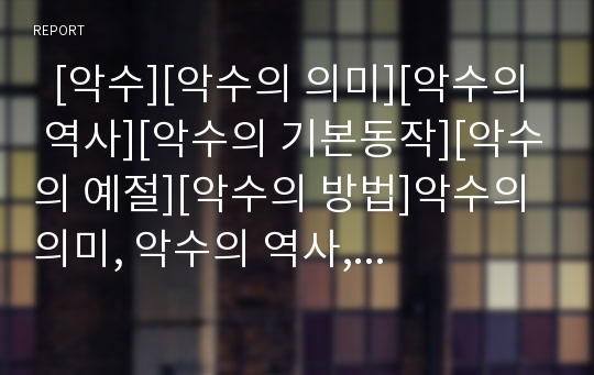   [악수][악수의 의미][악수의 역사][악수의 기본동작][악수의 예절][악수의 방법]악수의 의미, 악수의 역사, 악수의 기본동작, 악수의 예절, 악수의 방법 분석