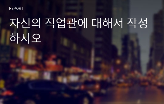 자신의 직업관에 대해서 작성하시오