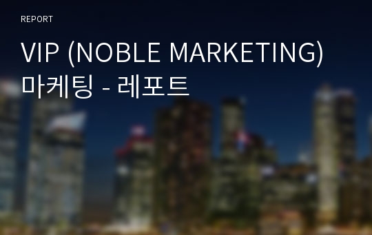 VIP (NOBLE MARKETING) 마케팅 - 레포트