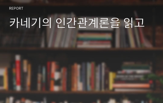 카네기의 인간관계론을 읽고