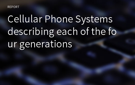 Cellular Phone Systems describing each of the four generations