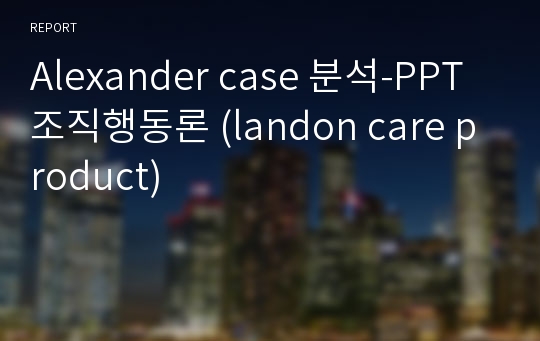 Alexander case 분석-PPT 조직행동론 (landon care product)