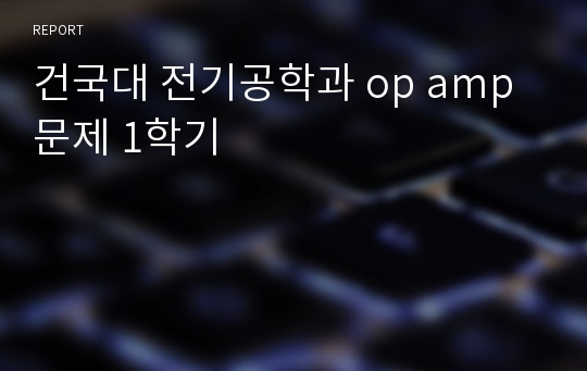 건국대 전기공학과 op amp 문제 1학기