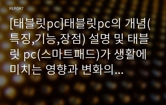 [태블릿pc]태블릿pc의 개념(특징,기능,장점) 설명 및 태블릿 pc(스마트패드)가 생활에 미치는 영향과 변화의 의미 고찰