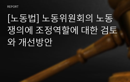 [노동법] 노동위원회의 노동쟁의에 조정역할에 대한 검토와 개선방안