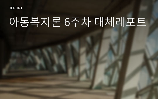 아동복지론 6주차 대체레포트